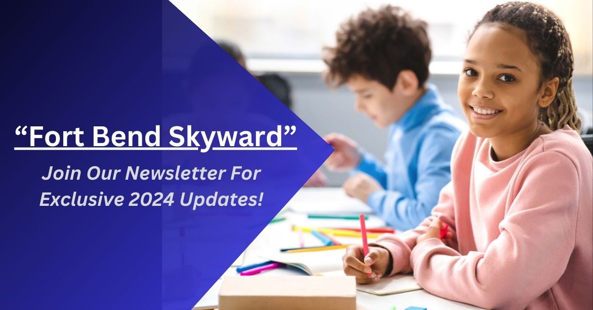 Fort Bend Skyward – Join Our Newsletter For Exclusive 2024 Updates!