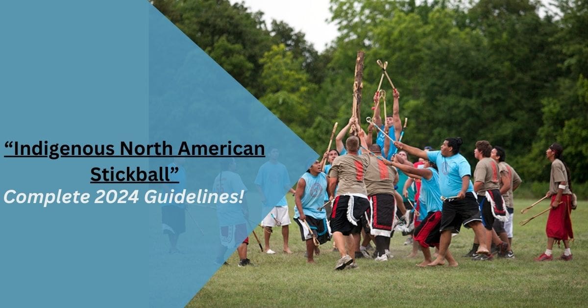 Indigenous North American Stickball – Complete 2024 Guidelines!