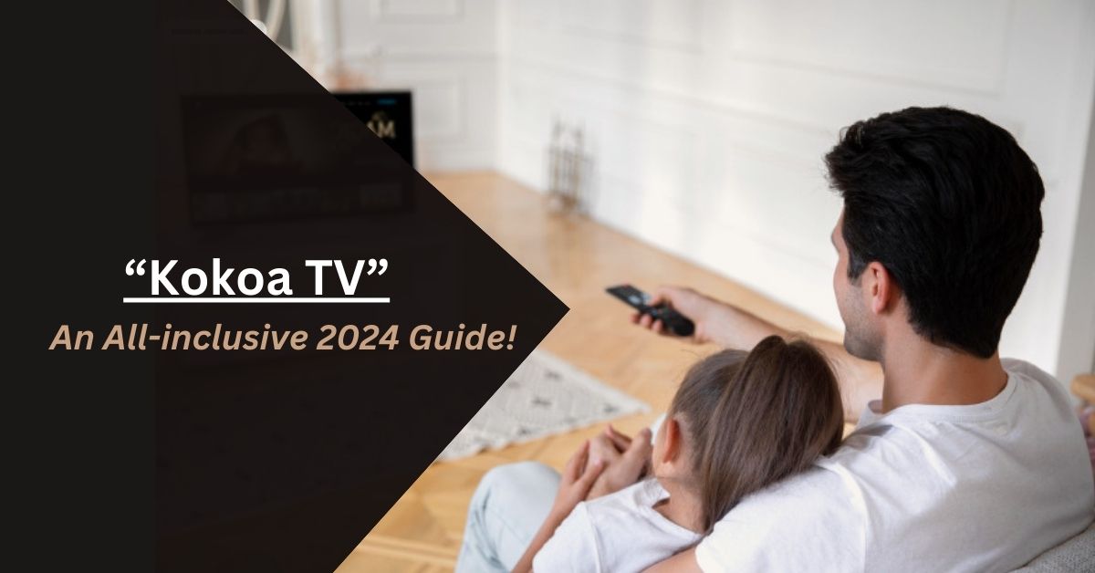 Kokoa TV – An All-inclusive 2024 Guide!