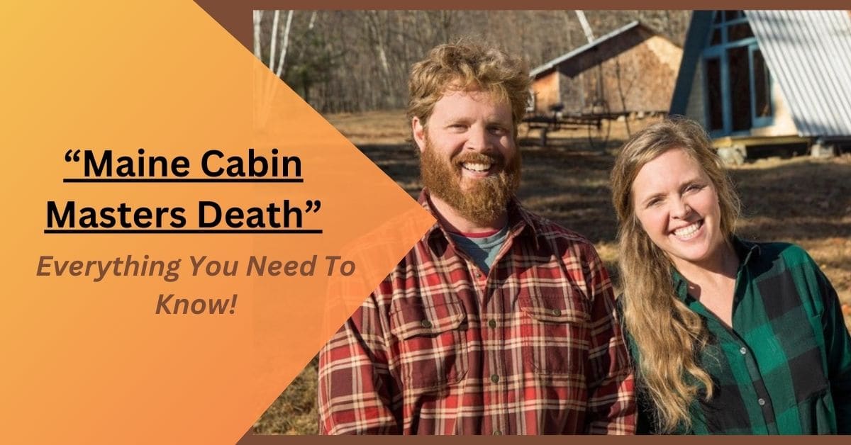 Maine Cabin Masters Death – Everything You Need To Know!