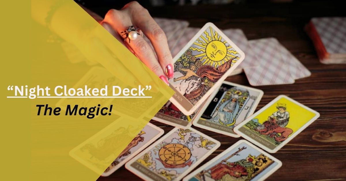 Night Cloaked Deck – The Magic!