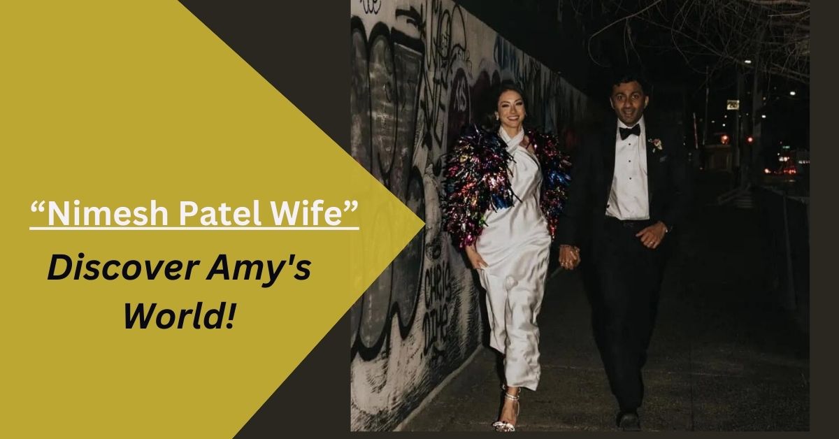 Nimesh Patel Wife – Discover Amy’s World!