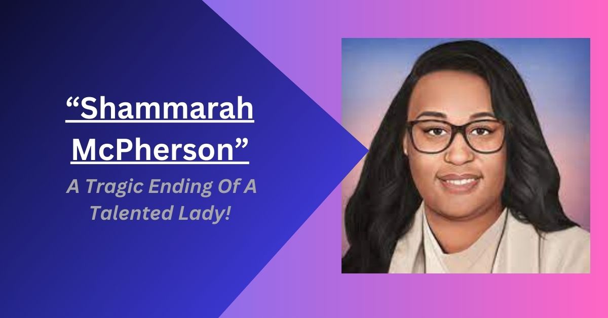 Shammarah McPherson – A Tragic Ending Of A Talented Lady!