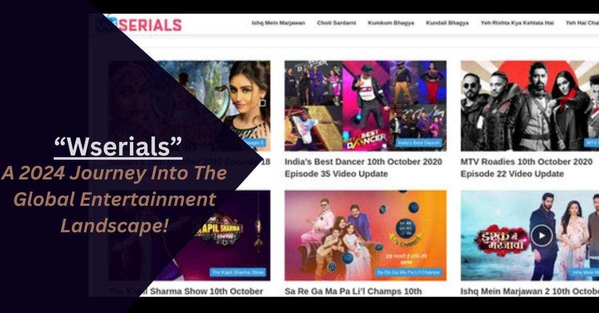 Wserials – A Journey Into The Global Entertainment Landscape!