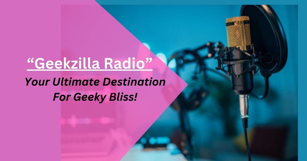 Geekzilla Radio – Your Ultimate Destination For Geeky Bliss!
