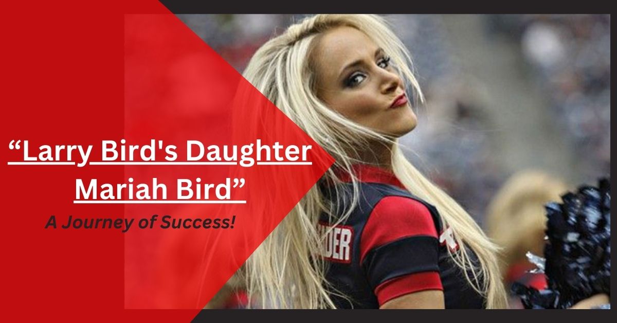 Larry Bird’s Daughter Mariah Bird – A Journey of Success!