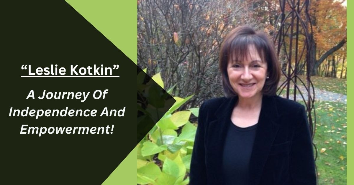 Leslie Kotkin – A Journey Of Independence And Empowerment!
