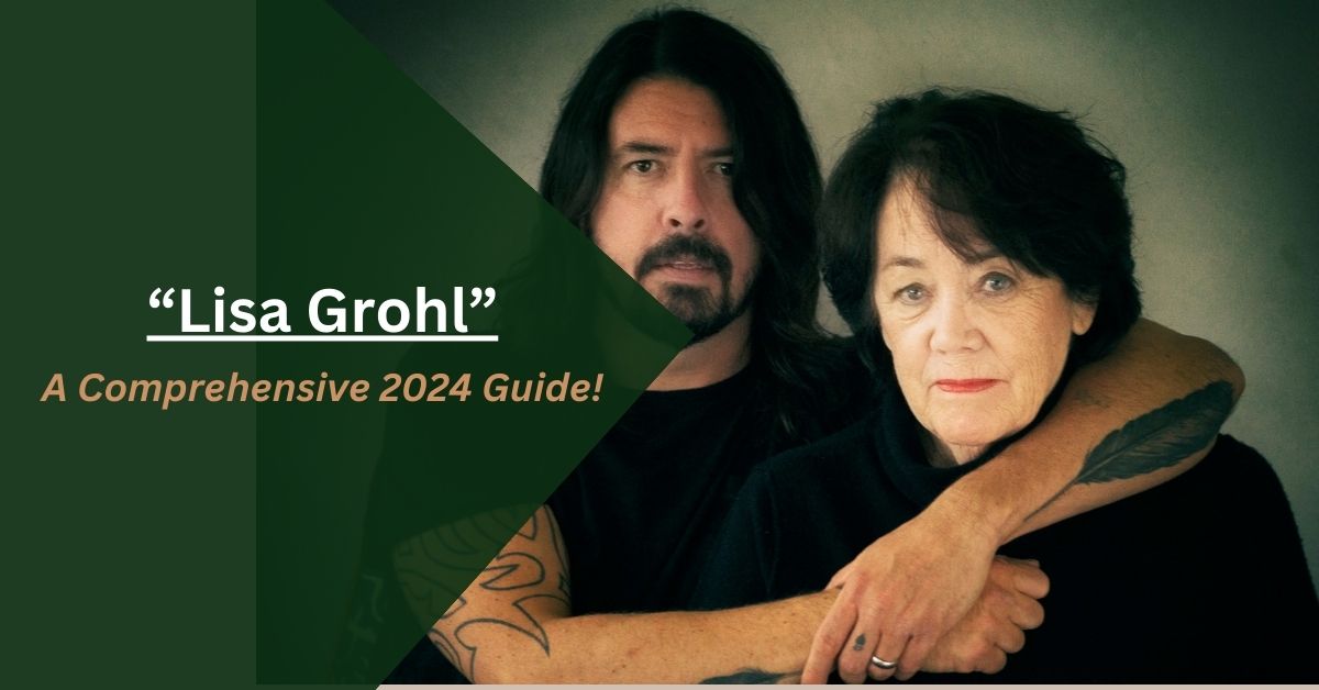 Lisa Grohl – A Comprehensive 2024 Guide!