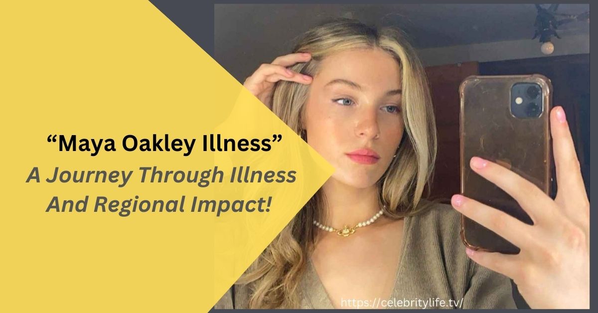 Maya Oakley Illness – A Journey Through Illness And Regional Impact!