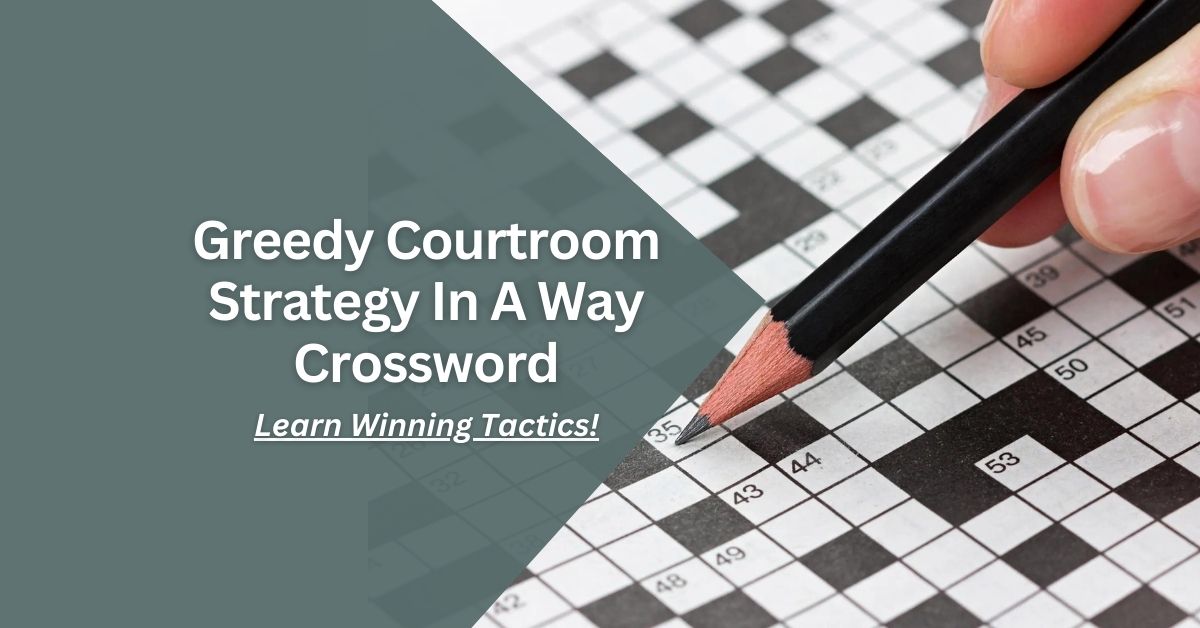 Greedy Courtroom Strategy In A Way Crossword